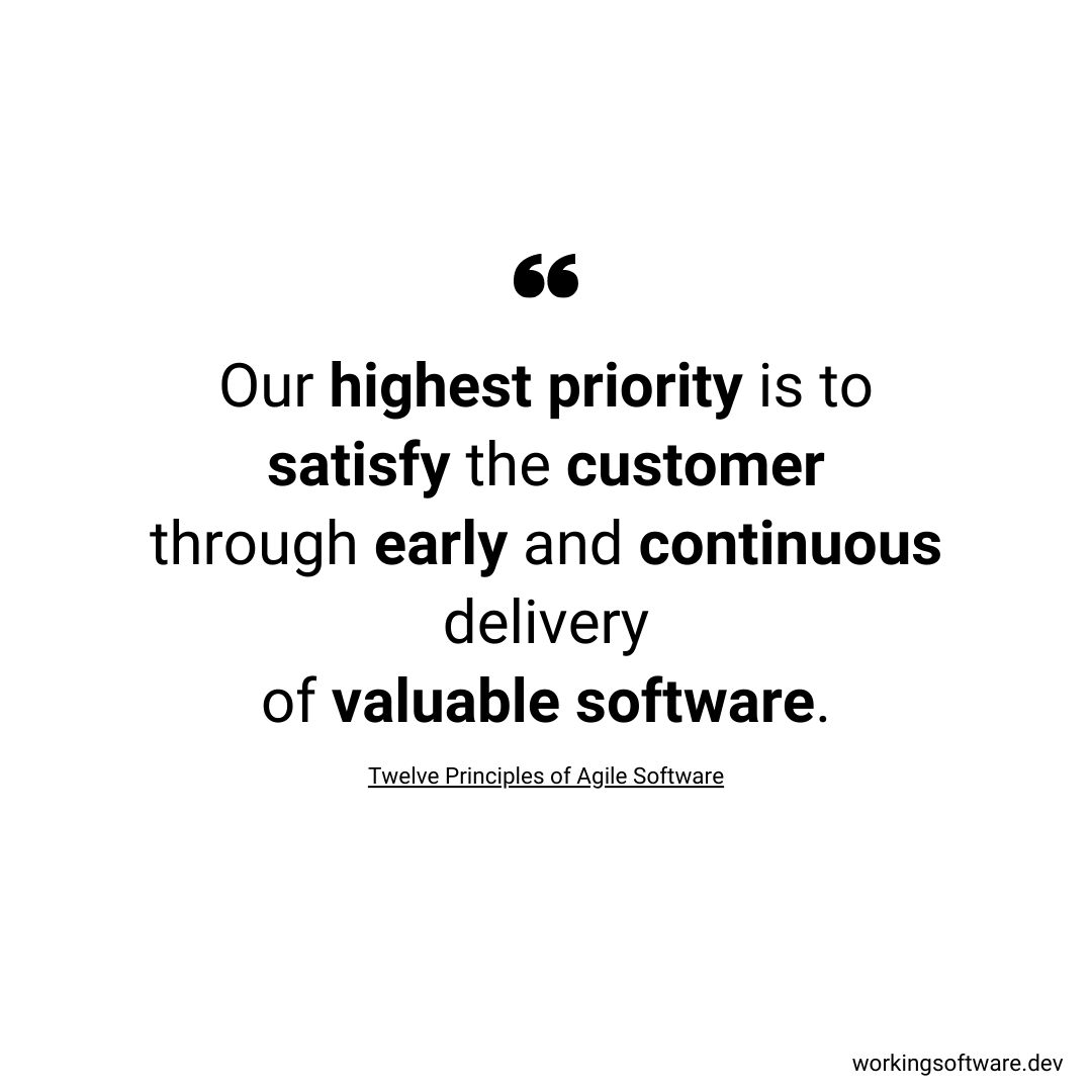 Our highest priority is to satisfy the customer through early and continuous delivery of valuable software.