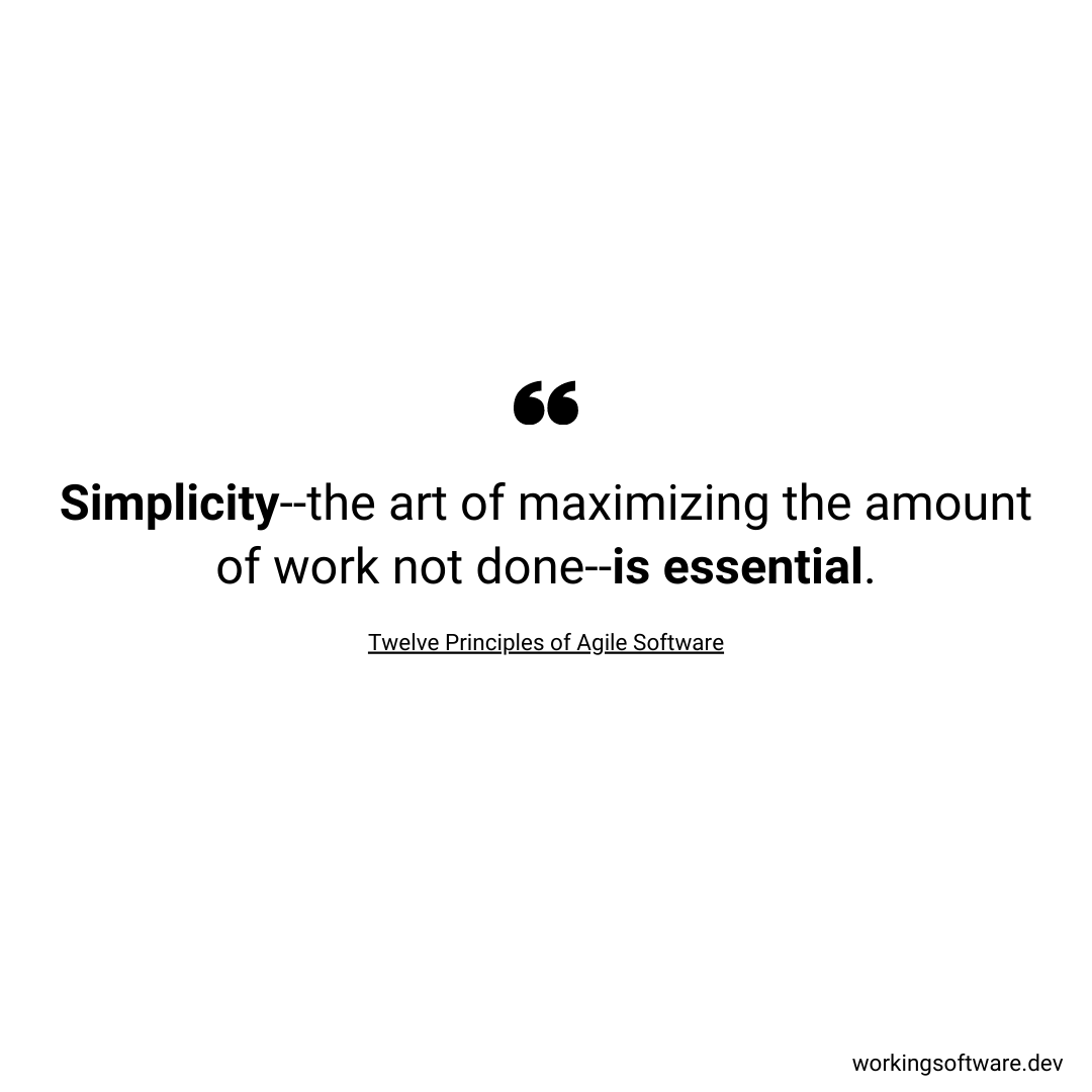 Simplicity--the art of maximizing the amount of work not done--is essential.