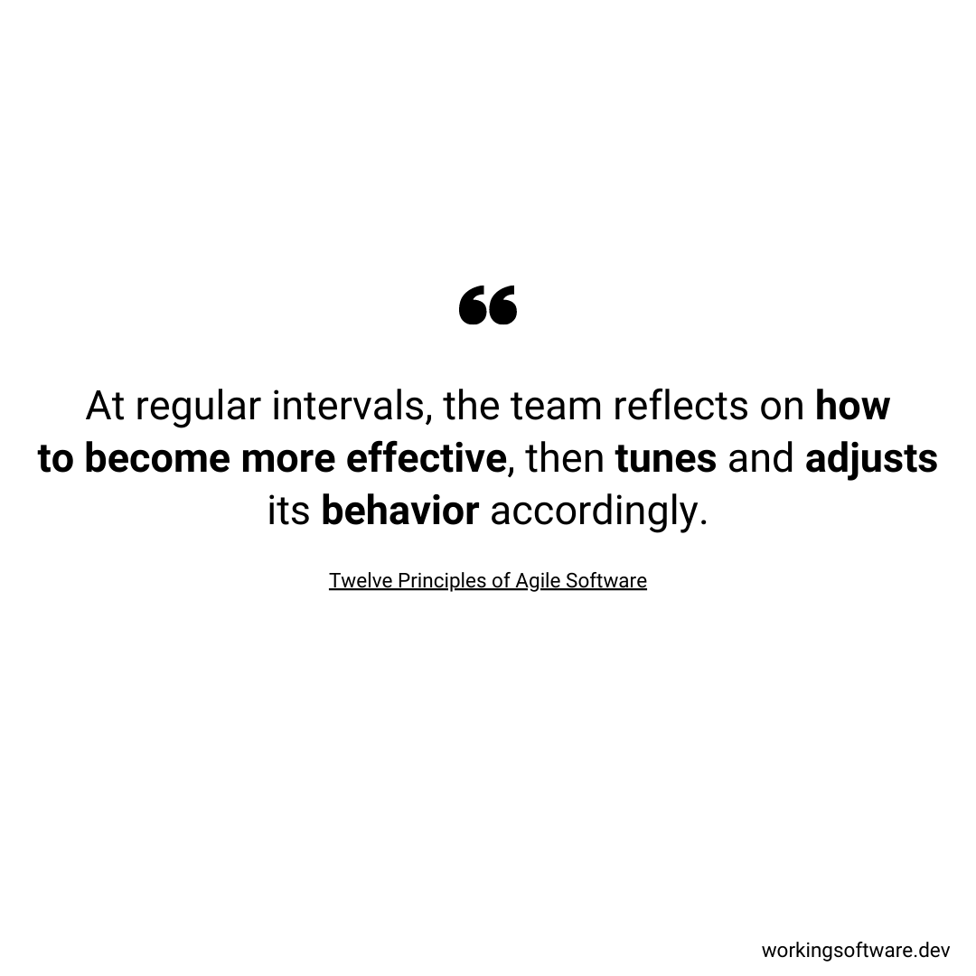 At regular intervals, the team reflects on how to become more effective, then tunes and adjusts its behavior accordingly.