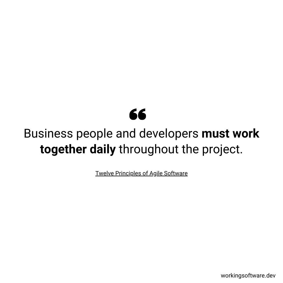 Business people and developers must work together daily throughout the project.