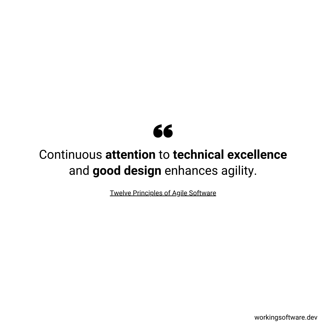 Continuous attention to technical excellence and good design enhances agility.